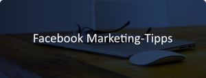 Top 5 Facebook Marketing Tipps
