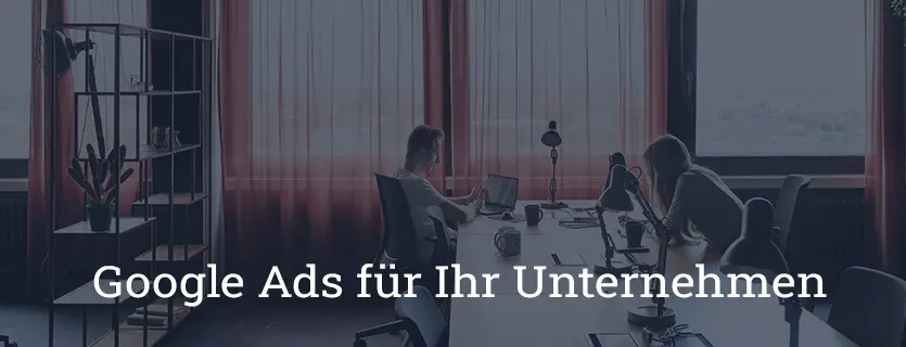 So nutzen Sie Google Ads Werbung für Ihr Unternehmen mit Erfolg